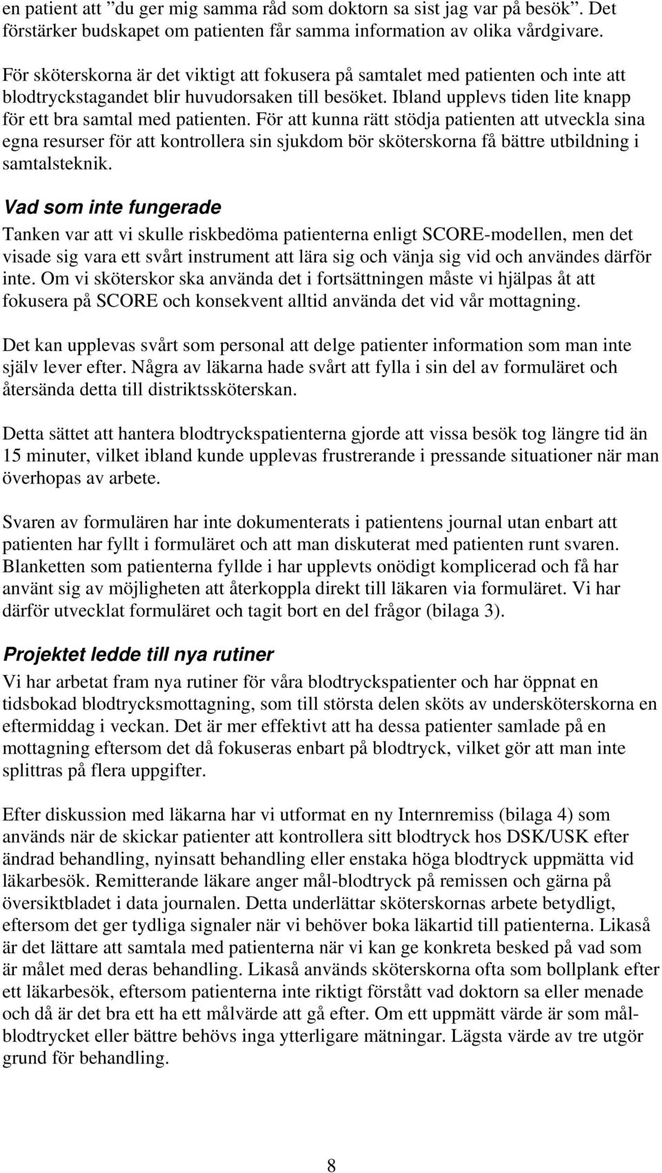 För att kunna rätt stödja patienten att utveckla sina egna resurser för att kontrollera sin sjukdom bör sköterskorna få bättre utbildning i samtalsteknik.