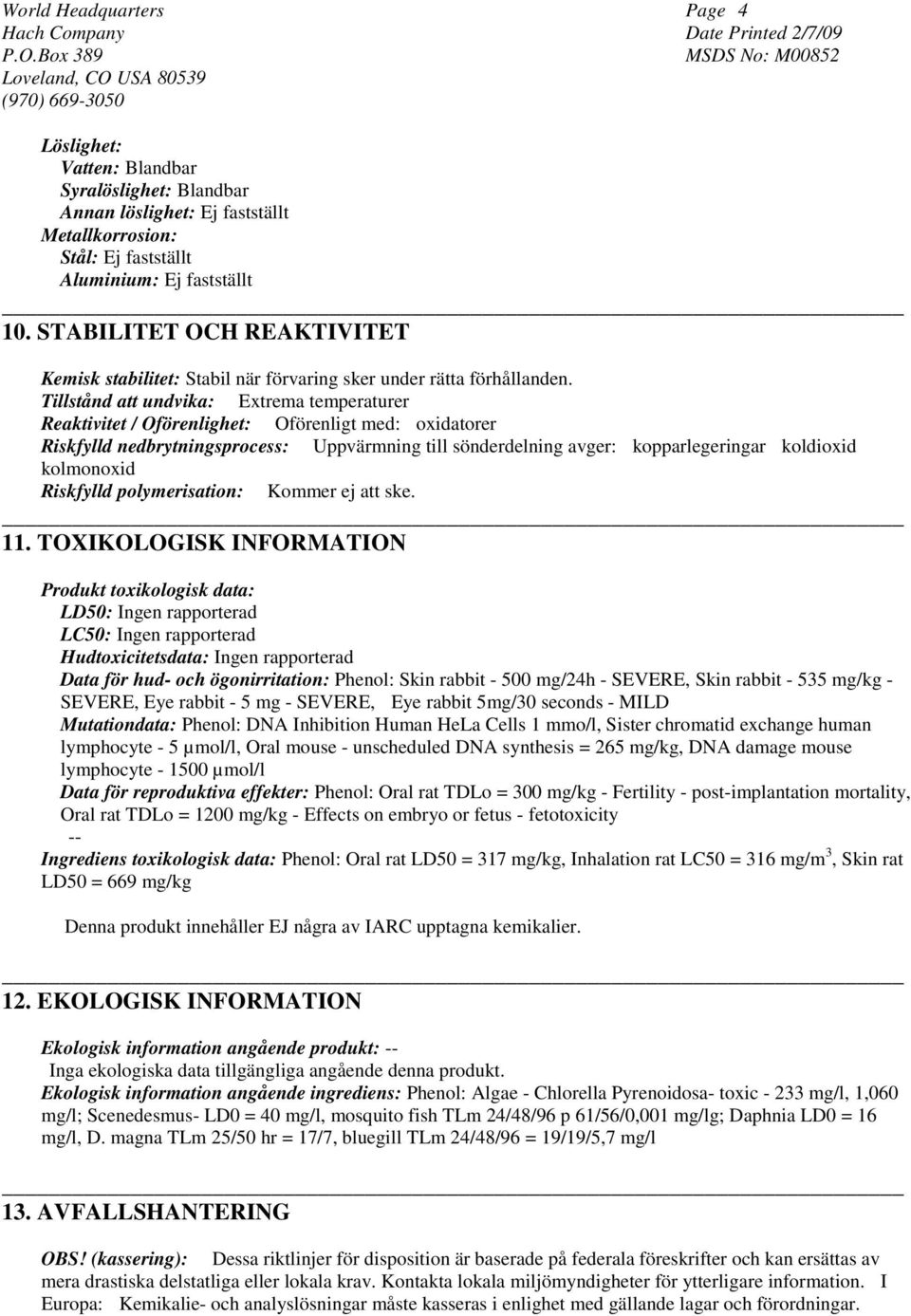 Tillstånd att undvika: Extrema temperaturer Reaktivitet / Oförenlighet: Oförenligt med: oxidatorer Riskfylld nedbrytningsprocess: Uppvärmning till sönderdelning avger: kopparlegeringar koldioxid