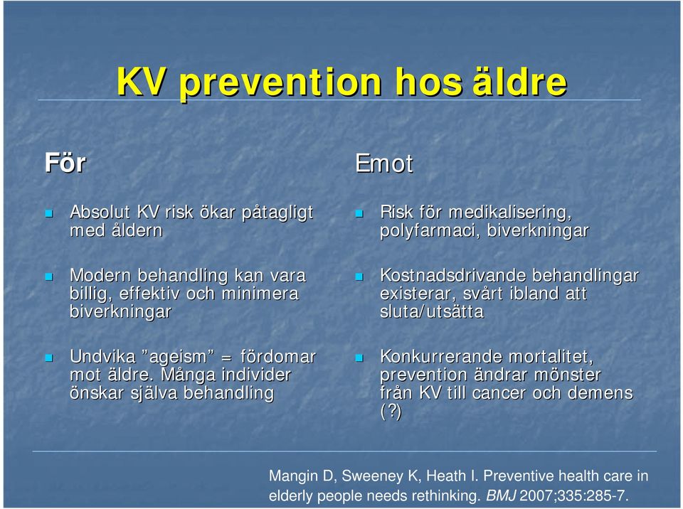 Många M individer önskar själva behandling Emot Risk för f medikalisering, polyfarmaci,, biverkningar Kostnadsdrivande behandlingar