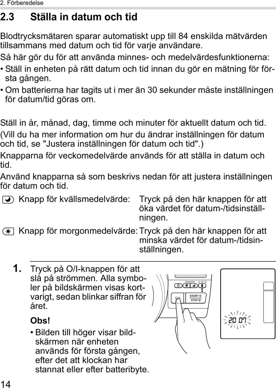 Om batterierna har tagits ut i mer än 30 sekunder måste inställningen för datum/tid göras om. Ställ in år, månad, dag, timme och minuter för aktuellt datum och tid.