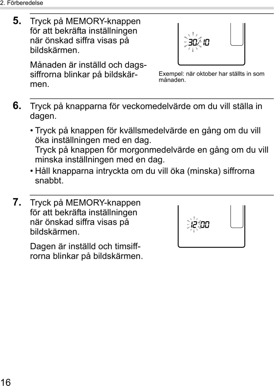 Tryck på knappen för kvällsmedelvärde en gång om du vill öka inställningen med en dag.