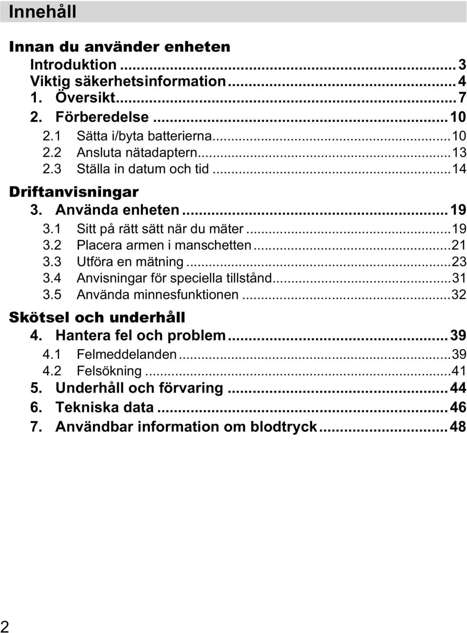 3 Utföra en mätning...23 3.4 Anvisningar för speciella tillstånd...31 3.5 Använda minnesfunktionen...32 Skötsel och underhåll 4. Hantera fel och problem...39 4.