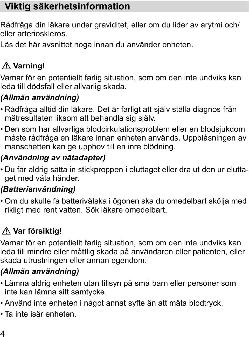 (Allmän användning) Rådfråga alltid din läkare. Det är farligt att själv ställa diagnos från mätresultaten liksom att behandla sig själv.