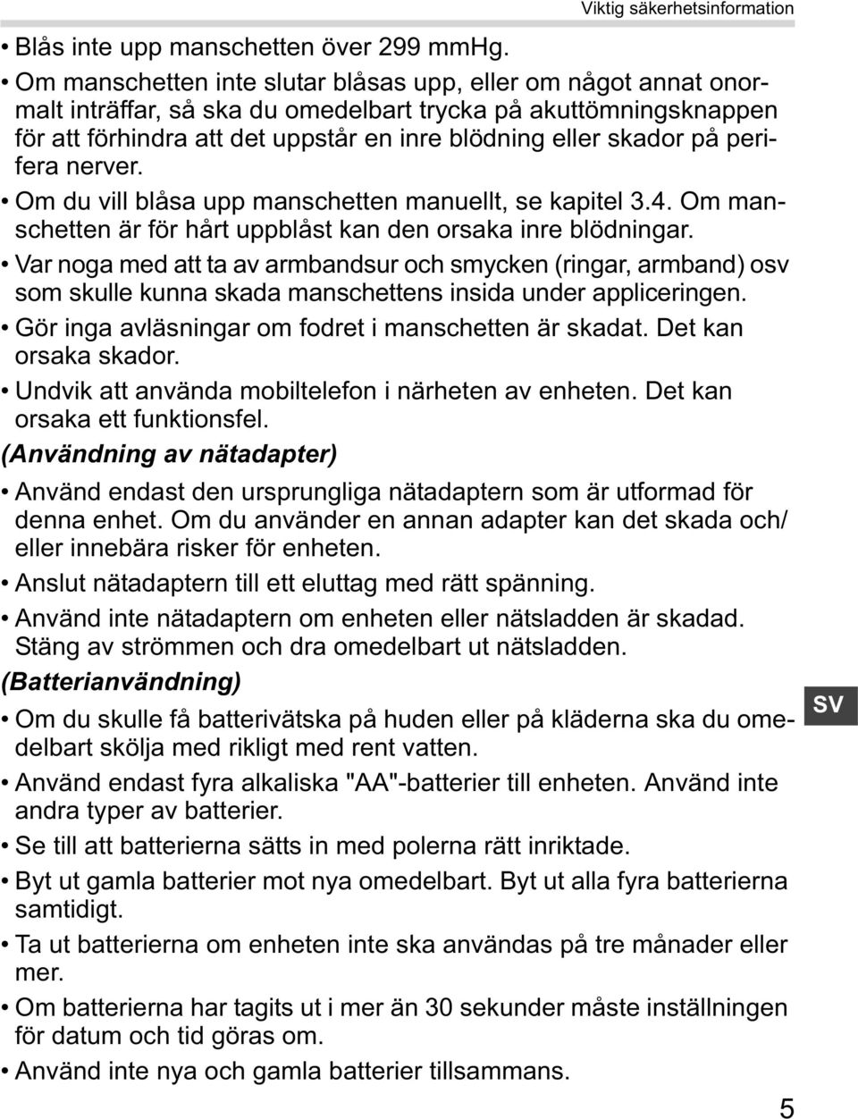 perifera nerver. Om du vill blåsa upp manschetten manuellt, se kapitel 3.4. Om manschetten är för hårt uppblåst kan den orsaka inre blödningar.