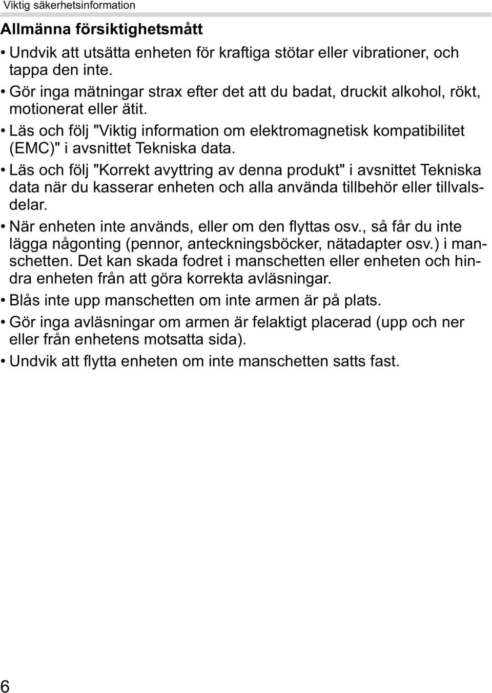 Läs och följ "Korrekt avyttring av denna produkt" i avsnittet Tekniska data när du kasserar enheten och alla använda tillbehör eller tillvalsdelar. När enheten inte används, eller om den flyttas osv.