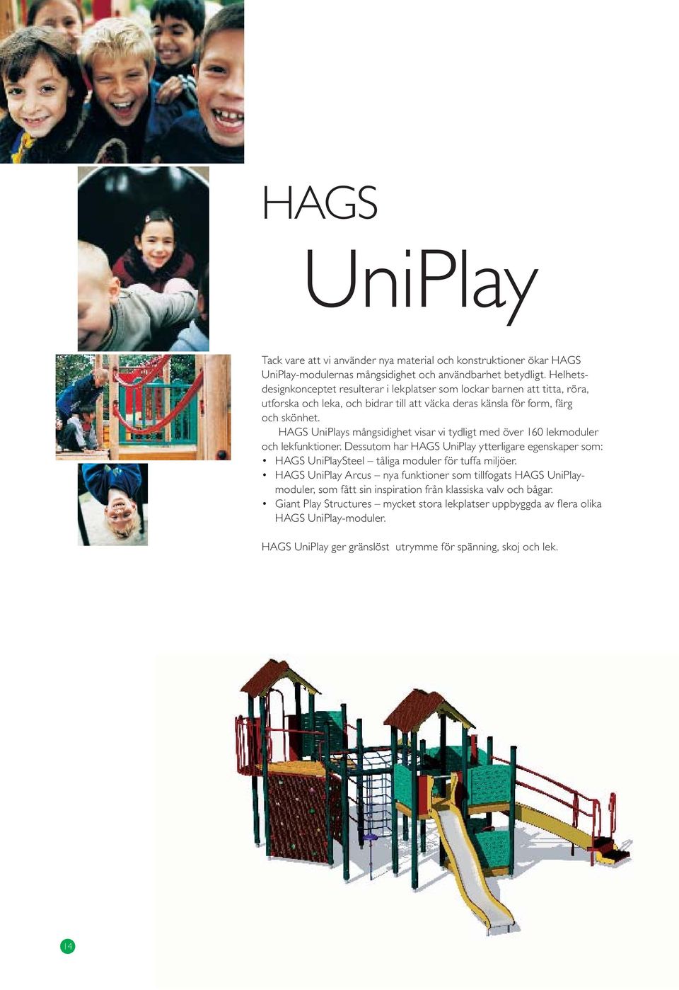 HAGS UniPlays mångsidighet visar vi tydligt med över 160 lekmoduler och lekfunktioner. Dessutom har HAGS UniPlay ytterligare egenskaper som: HAGS UniPlaySteel tåliga moduler för tuffa miljöer.