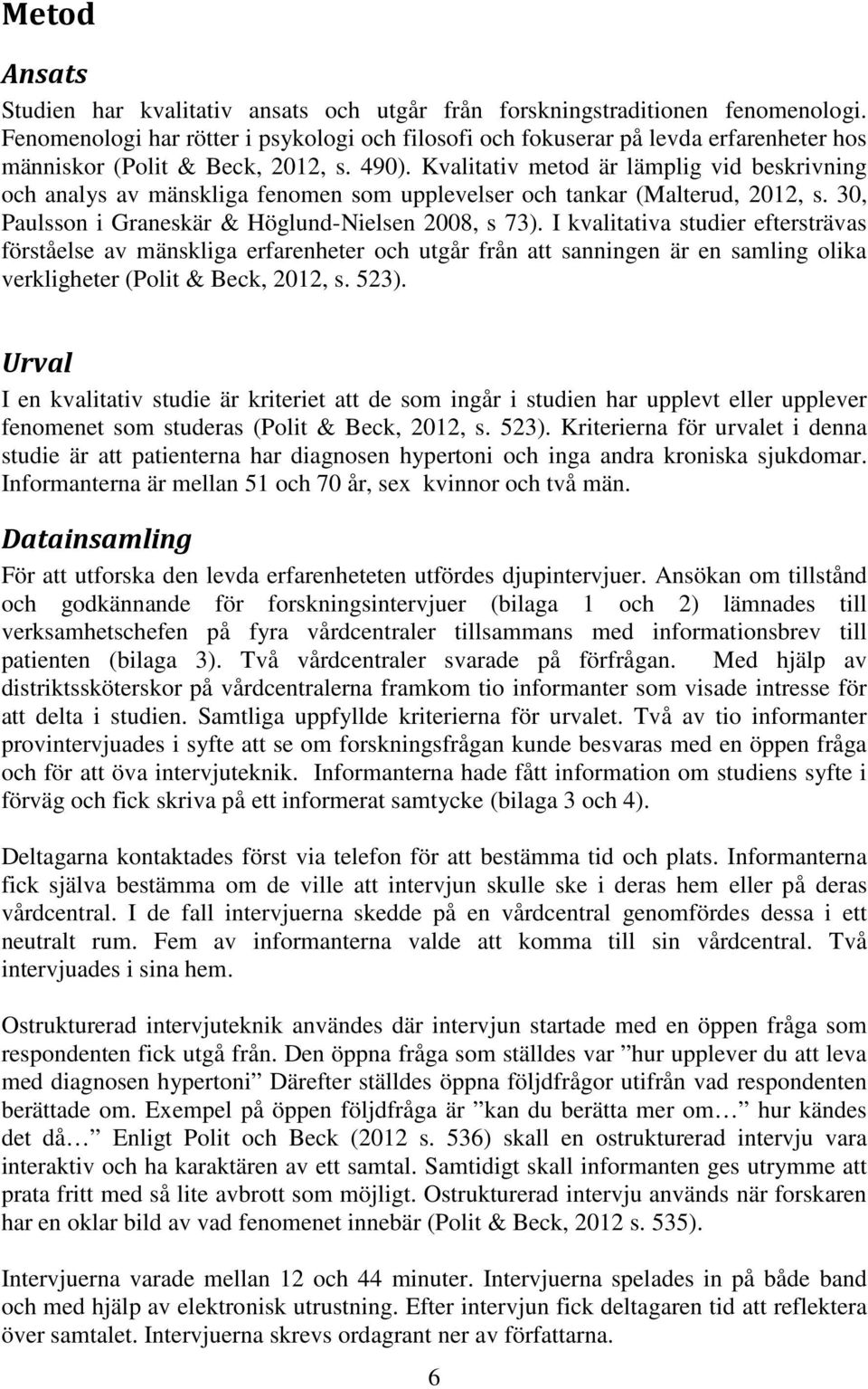 Kvalitativ metod är lämplig vid beskrivning och analys av mänskliga fenomen som upplevelser och tankar (Malterud, 2012, s. 30, Paulsson i Graneskär & Höglund-Nielsen 2008, s 73).