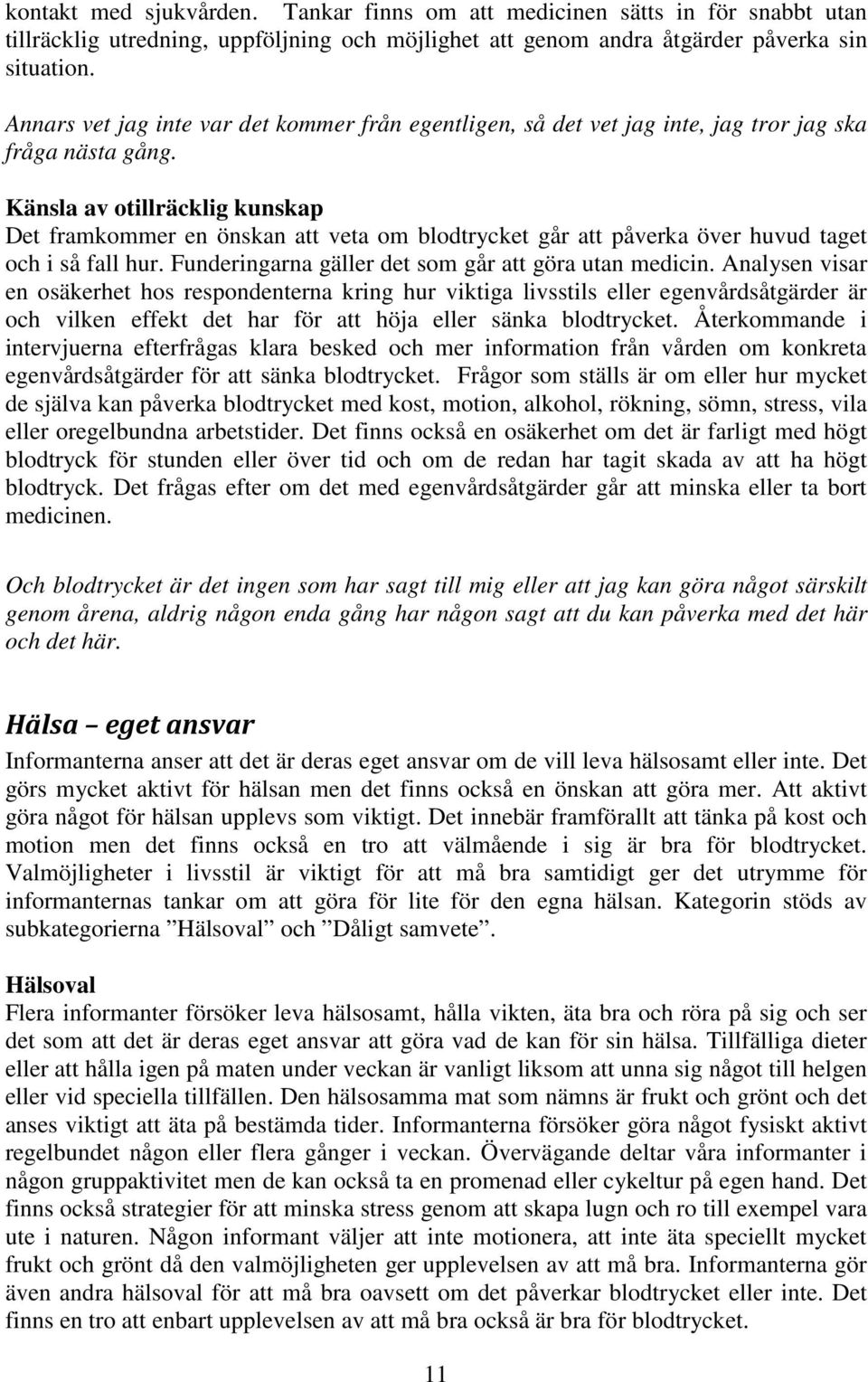 Känsla av otillräcklig kunskap Det framkommer en önskan att veta om blodtrycket går att påverka över huvud taget och i så fall hur. Funderingarna gäller det som går att göra utan medicin.