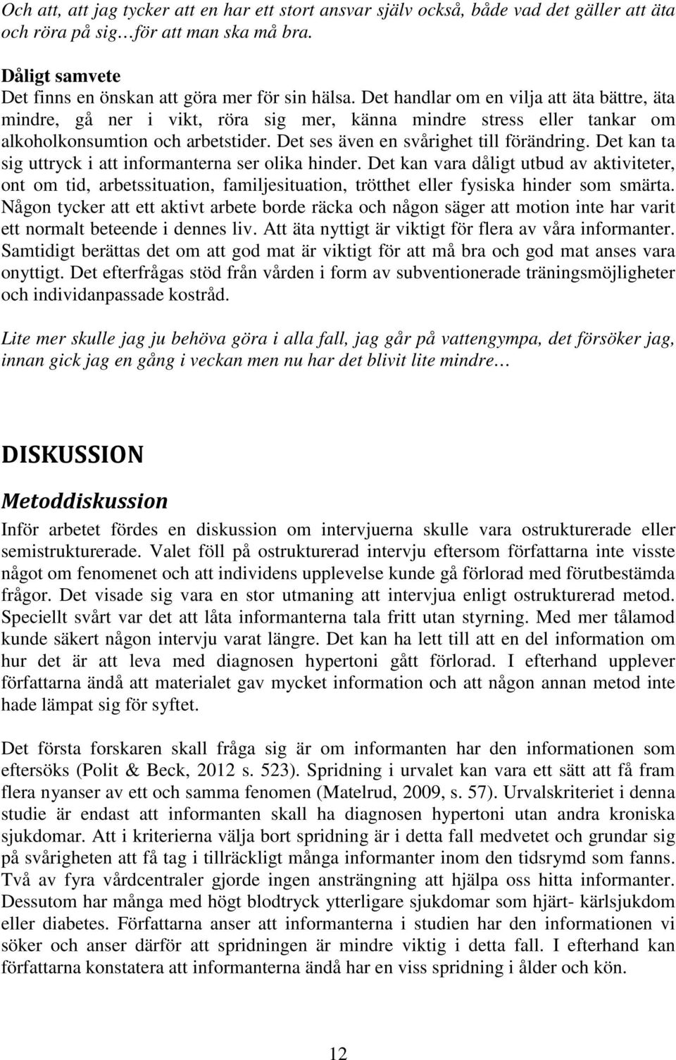 Det kan ta sig uttryck i att informanterna ser olika hinder. Det kan vara dåligt utbud av aktiviteter, ont om tid, arbetssituation, familjesituation, trötthet eller fysiska hinder som smärta.