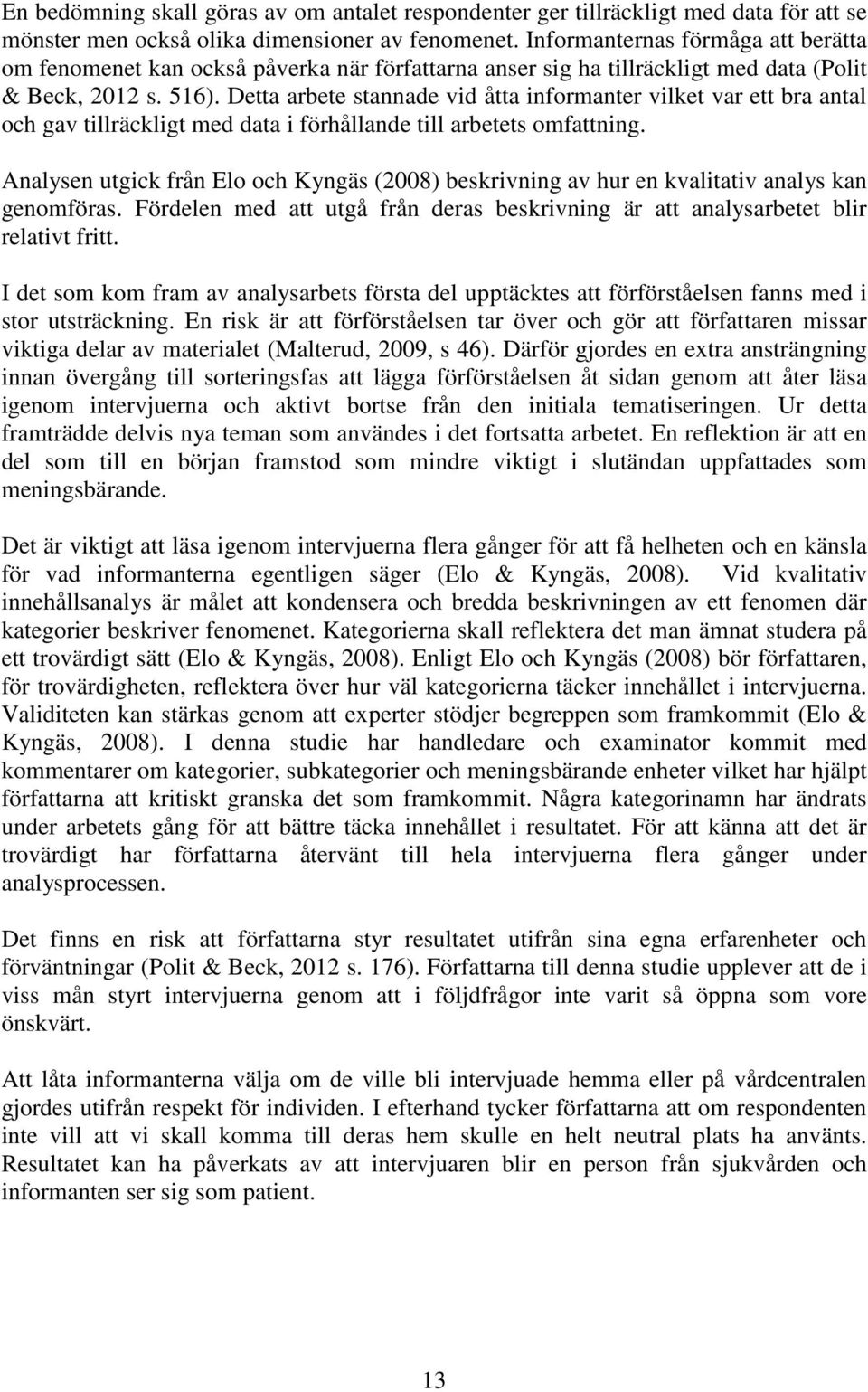 Detta arbete stannade vid åtta informanter vilket var ett bra antal och gav tillräckligt med data i förhållande till arbetets omfattning.