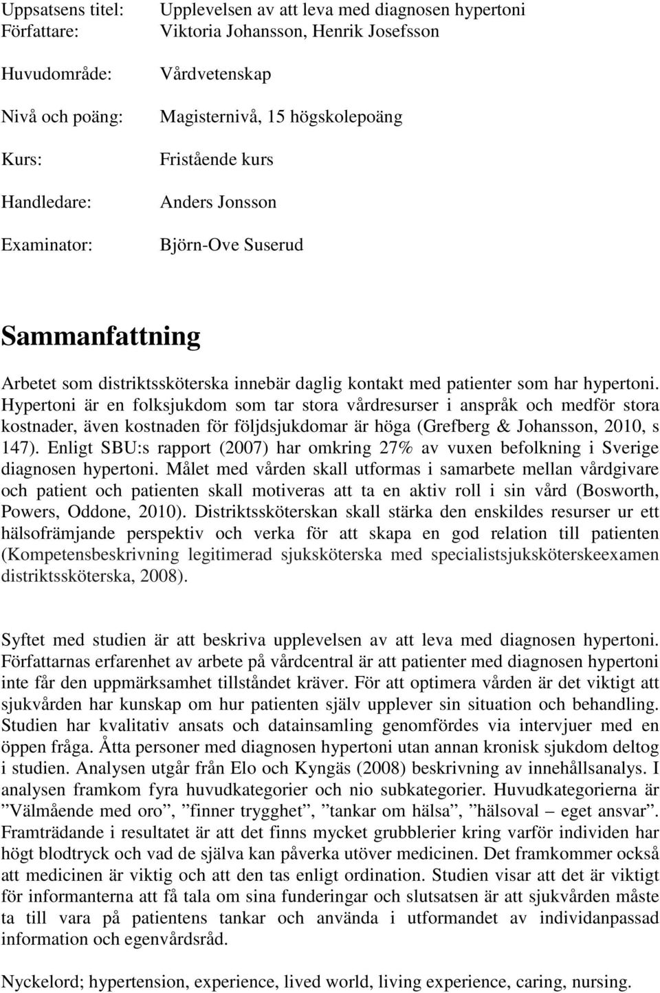 Hypertoni är en folksjukdom som tar stora vårdresurser i anspråk och medför stora kostnader, även kostnaden för följdsjukdomar är höga (Grefberg & Johansson, 2010, s 147).