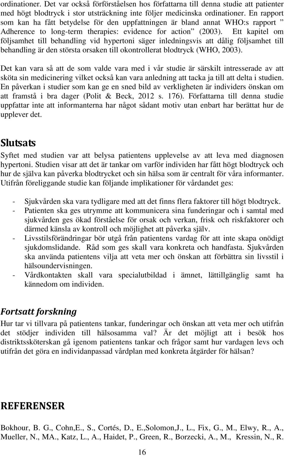 Ett kapitel om följsamhet till behandling vid hypertoni säger inledningsvis att dålig följsamhet till behandling är den största orsaken till okontrollerat blodtryck (WHO, 2003).