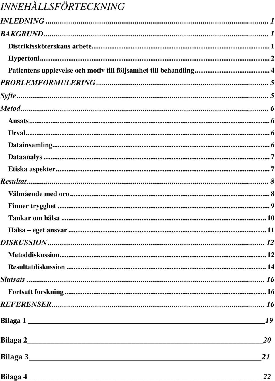 .. 6 Datainsamling... 6 Dataanalys... 7 Etiska aspekter... 7 Resultat... 8 Välmående med oro... 8 Finner trygghet... 9 Tankar om hälsa.