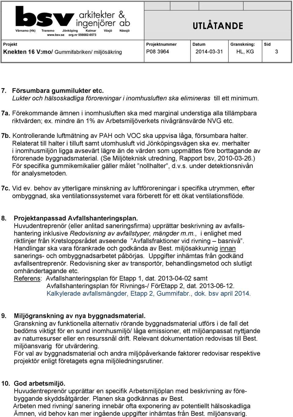 Kontrollerande luftmätning av PAH och VOC ska uppvisa låga, försumbara halter. Relaterat till halter i tilluft samt utomhusluft vid Jönköpingsvägen ska ev.