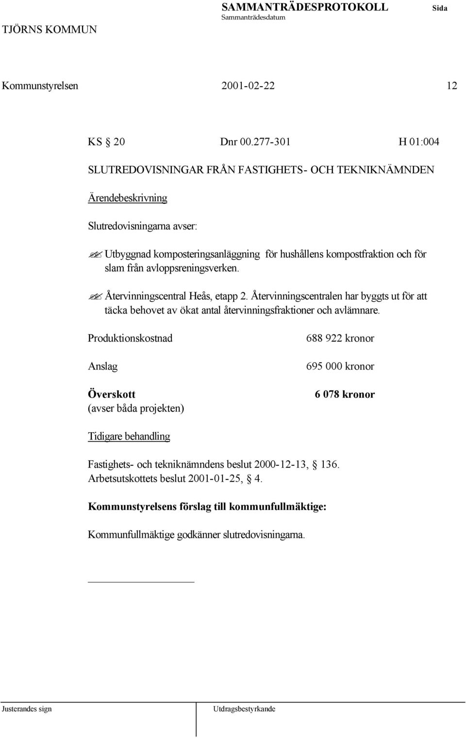 från avloppsreningsverken. Återvinningscentral Heås, etapp 2. Återvinningscentralen har byggts ut för att täcka behovet av ökat antal återvinningsfraktioner och avlämnare.