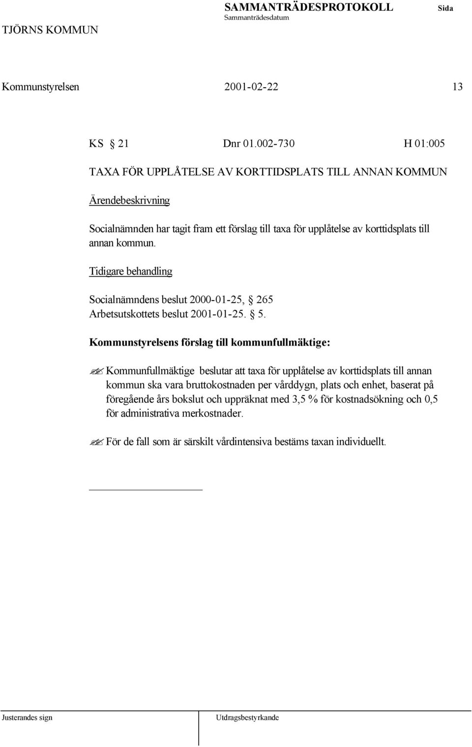 Tidigare behandling Socialnämndens beslut 2000-01-25, 265 Arbetsutskottets beslut 2001-01-25. 5.