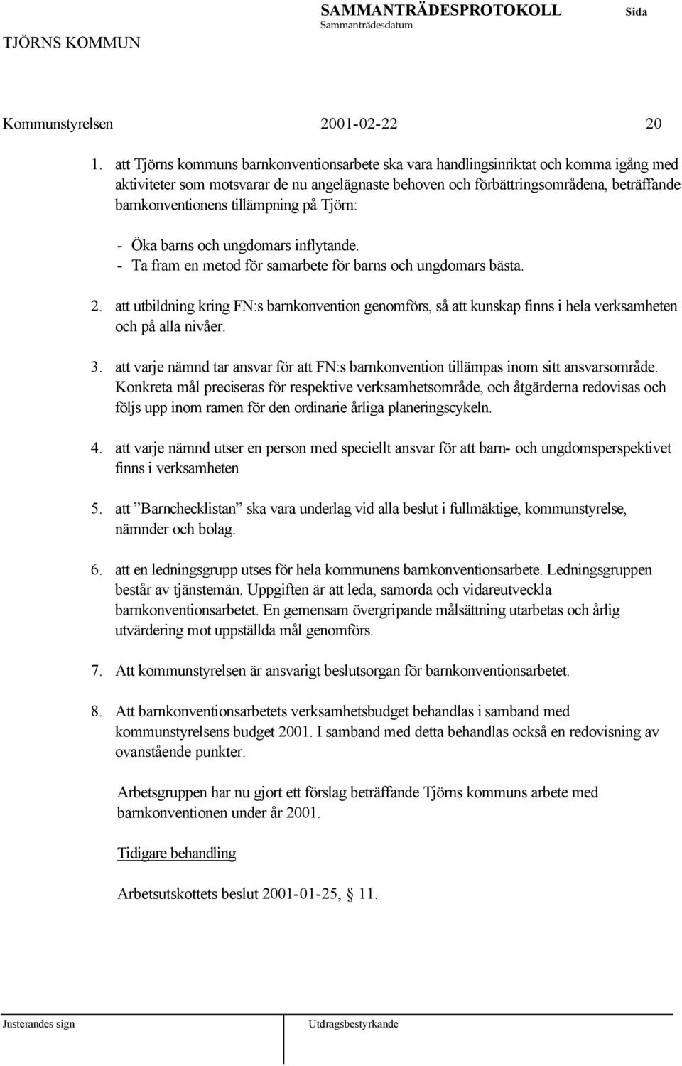 tillämpning på Tjörn: - Öka barns och ungdomars inflytande. - Ta fram en metod för samarbete för barns och ungdomars bästa. 2.