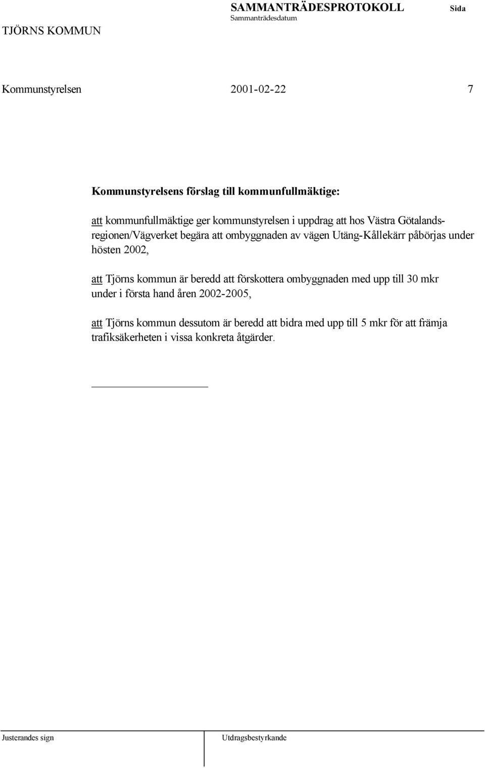 2002, att Tjörns kommun är beredd att förskottera ombyggnaden med upp till 30 mkr under i första hand åren 2002-2005, att