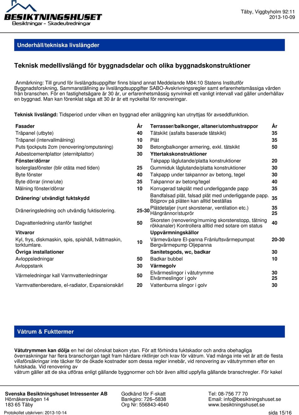 För en fastighetsägare är 30 år, ur erfarenhetsmässig synvinkel ett vanligt intervall vad gäller underhållav en byggnad. Man kan förenklat säga att 30 år är ett nyckeltal för renoveringar.