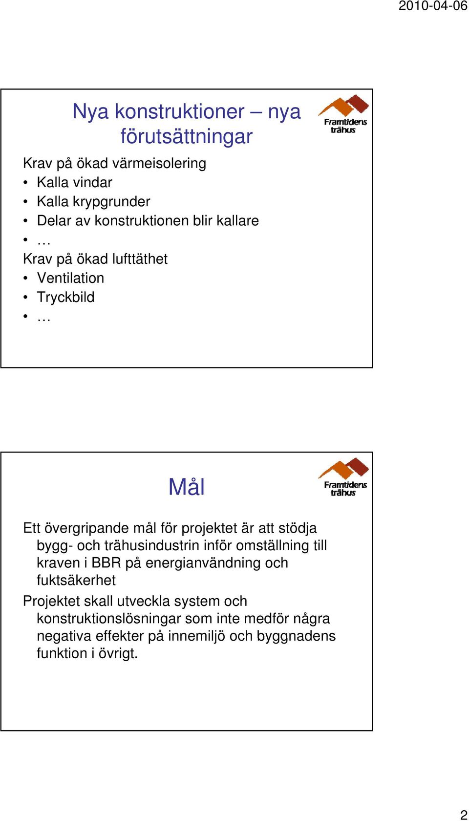 stödja bygg- och trähusindustrin inför omställning till kraven i BBR på energianvändning och fuktsäkerhet Projektet