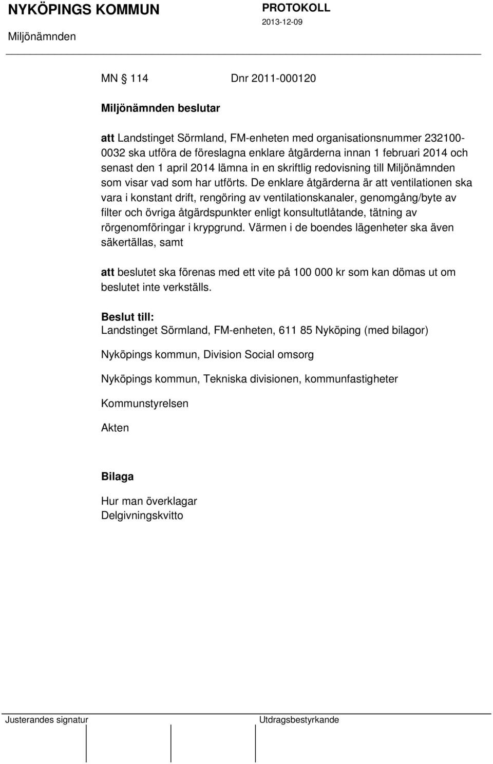 De enklare åtgärderna är att ventilationen ska vara i konstant drift, rengöring av ventilationskanaler, genomgång/byte av filter och övriga åtgärdspunkter enligt konsultutlåtande, tätning av