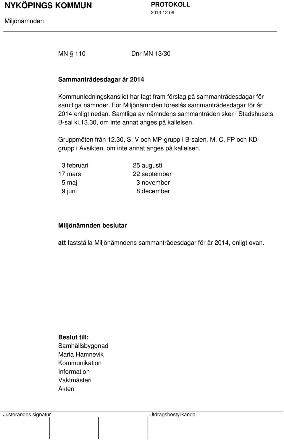 Gruppmöten från 12.30, S, V och MP-grupp i B-salen. M, C, FP och KDgrupp i Avsikten, om inte annat anges på kallelsen.