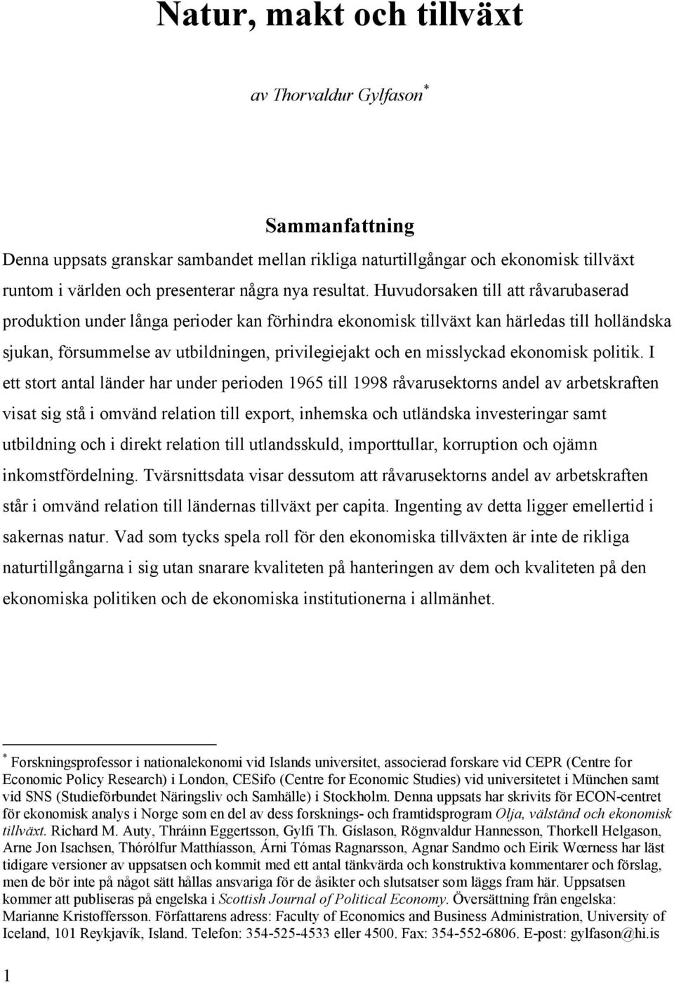 Huvudorsaken till att råvarubaserad produktion under långa perioder kan förhindra ekonomisk tillväxt kan härledas till holländska sjukan, försummelse av utbildningen, privilegiejakt och en misslyckad