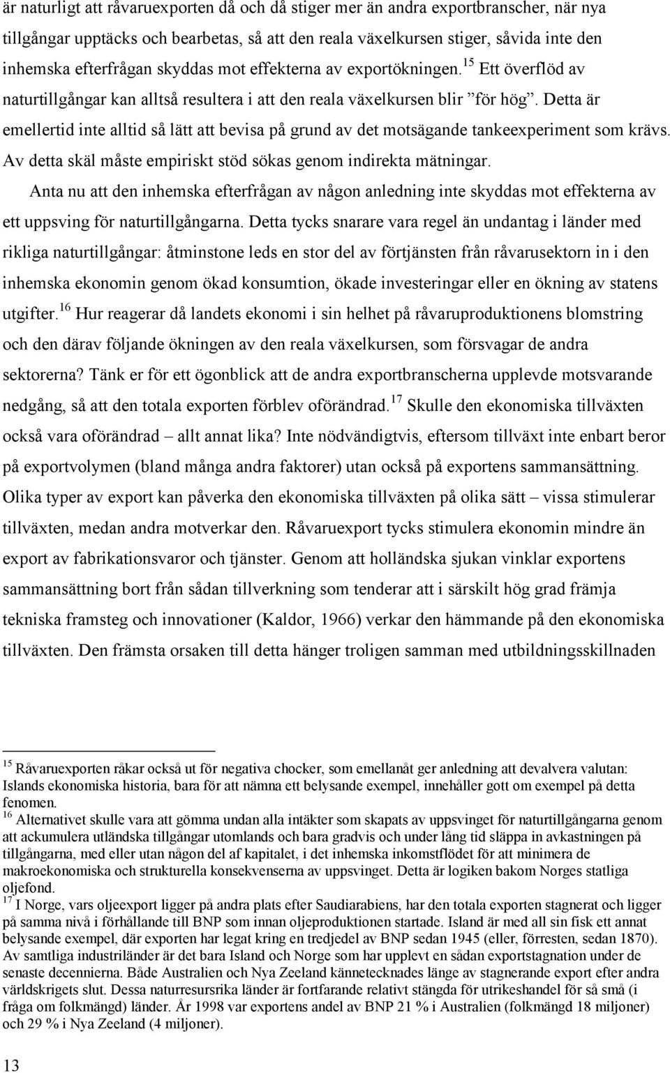 Detta är emellertid inte alltid så lätt att bevisa på grund av det motsägande tankeexperiment som krävs. Av detta skäl måste empiriskt stöd sökas genom indirekta mätningar.