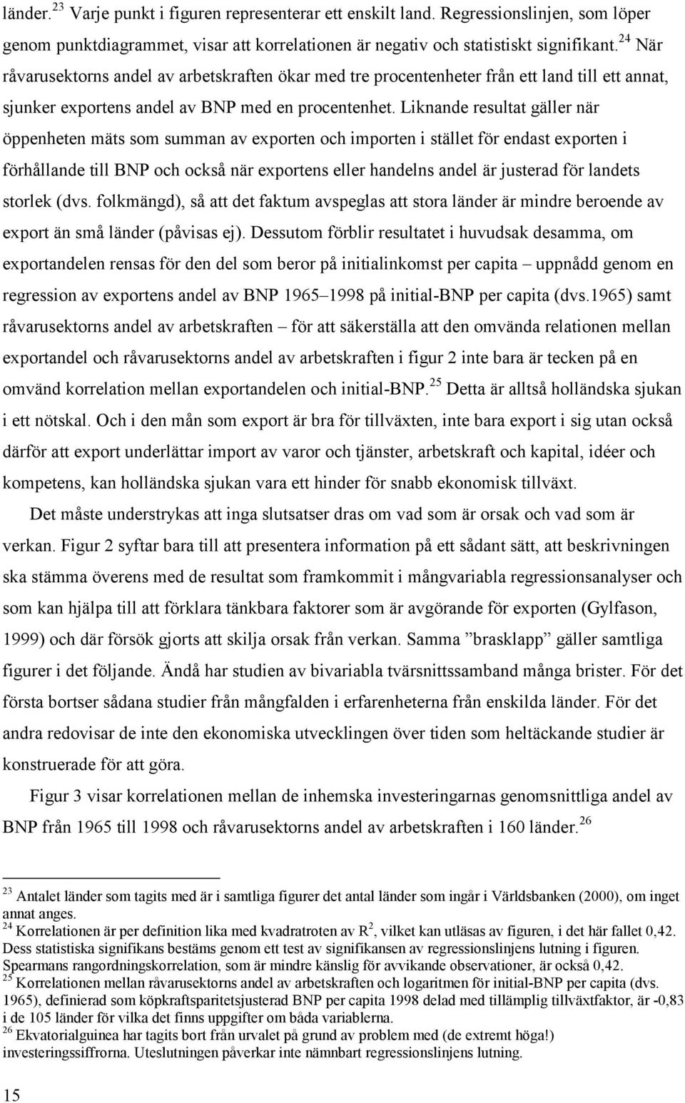 Liknande resultat gäller när öppenheten mäts som summan av exporten och importen i stället för endast exporten i förhållande till BNP och också när exportens eller handelns andel är justerad för