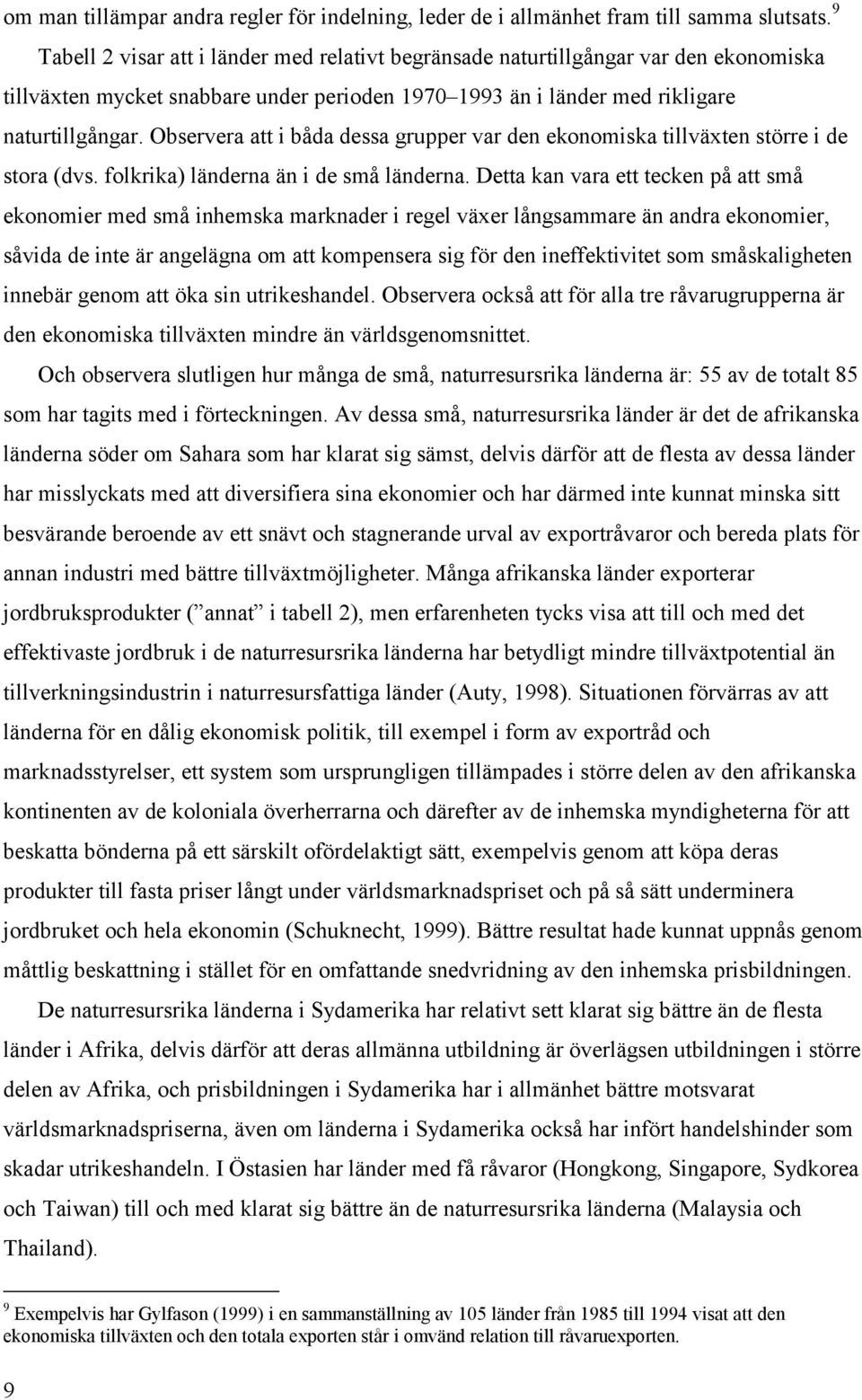 Observera att i båda dessa grupper var den ekonomiska tillväxten större i de stora (dvs. folkrika) länderna än i de små länderna.