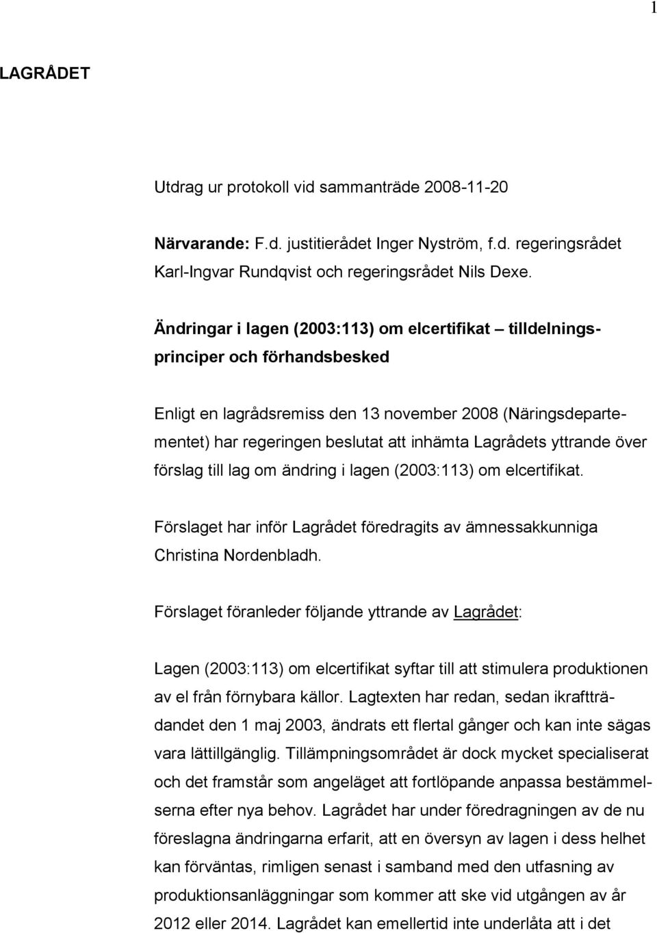 yttrande över förslag till lag om ändring i lagen (2003:113) om elcertifikat. Förslaget har inför Lagrådet föredragits av ämnessakkunniga Christina Nordenbladh.