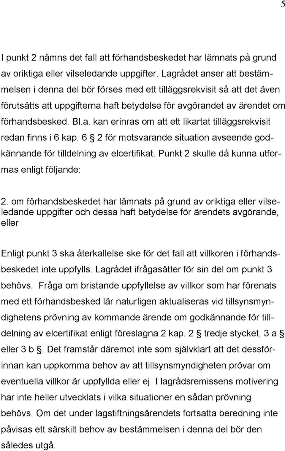 6 2 för motsvarande situation avseende godkännande för tilldelning av elcertifikat. Punkt 2 skulle då kunna utformas enligt följande: 2.