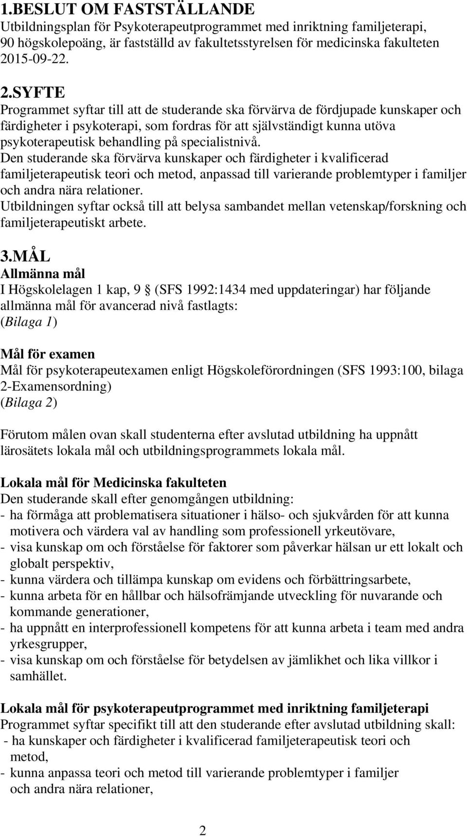 SYFTE Programmet syftar till att de studerande ska förvärva de fördjupade kunskaper och färdigheter i psykoterapi, som fordras för att självständigt kunna utöva psykoterapeutisk behandling på