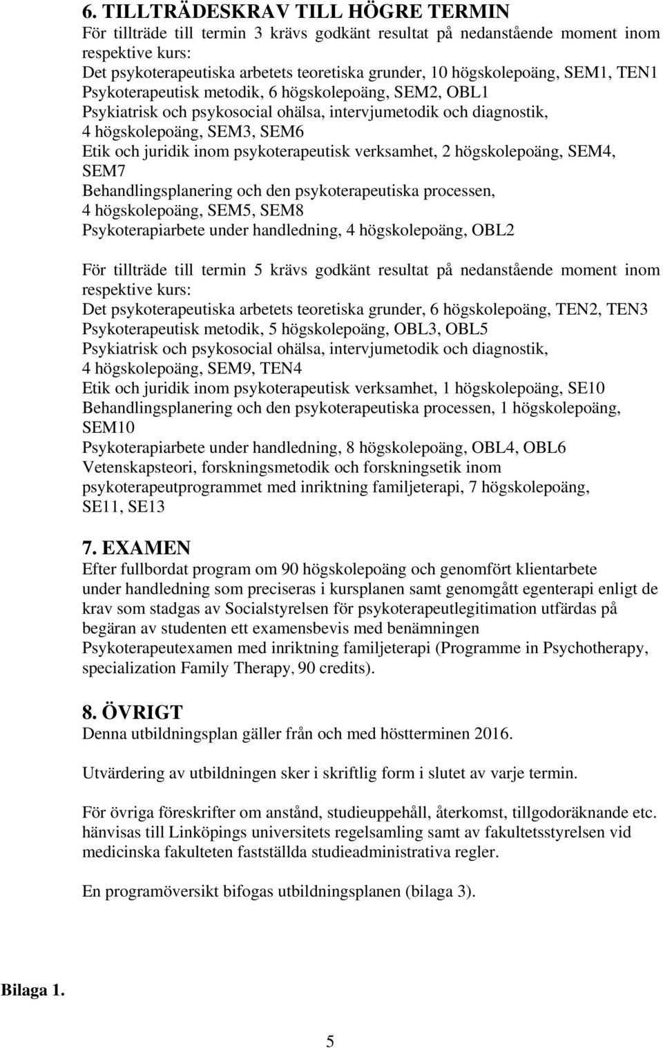 verksamhet, 2 högskolepoäng, SEM4, SEM7 Behandlingsplanering och den psykoterapeutiska processen, 4 högskolepoäng, SEM5, SEM8 Psykoterapiarbete under handledning, 4 högskolepoäng, OBL2 För tillträde