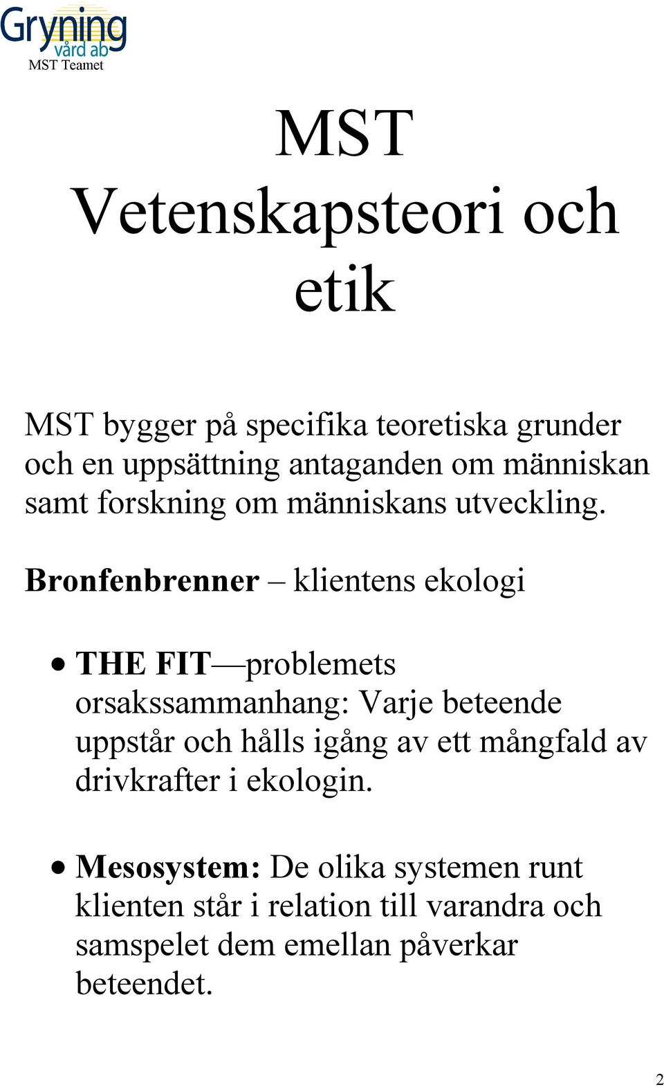 Bronfenbrenner klientens ekologi THE FIT problemets orsakssammanhang: Varje beteende uppstår och hålls