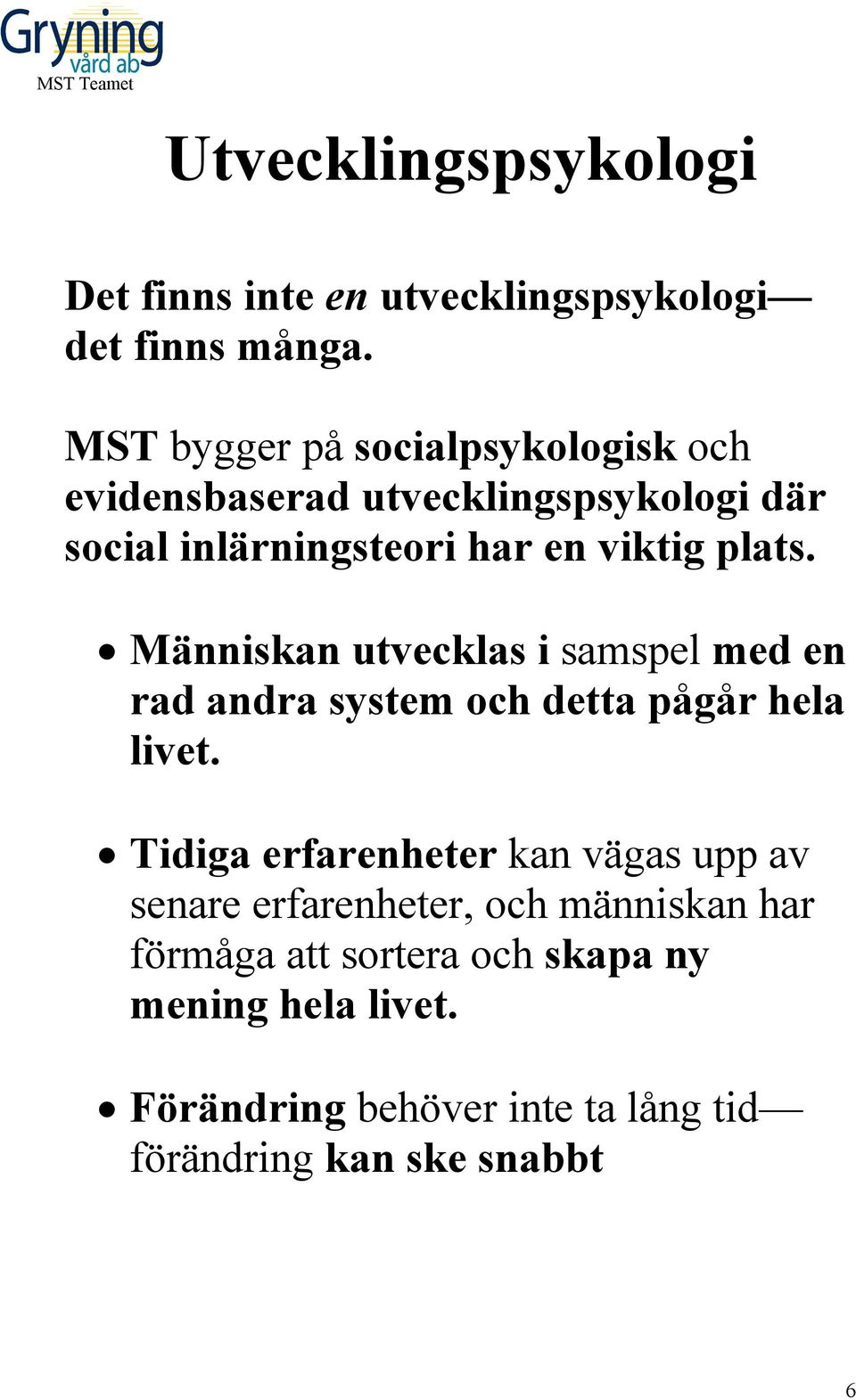 plats. Människan utvecklas i samspel med en rad andra system och detta pågår hela livet.