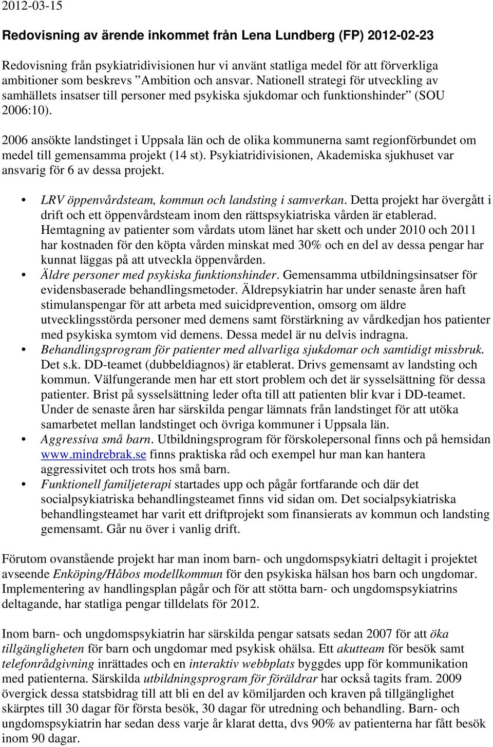 2006 ansökte landstinget i Uppsala län och de olika kommunerna samt regionförbundet om medel till gemensamma projekt (14 st).