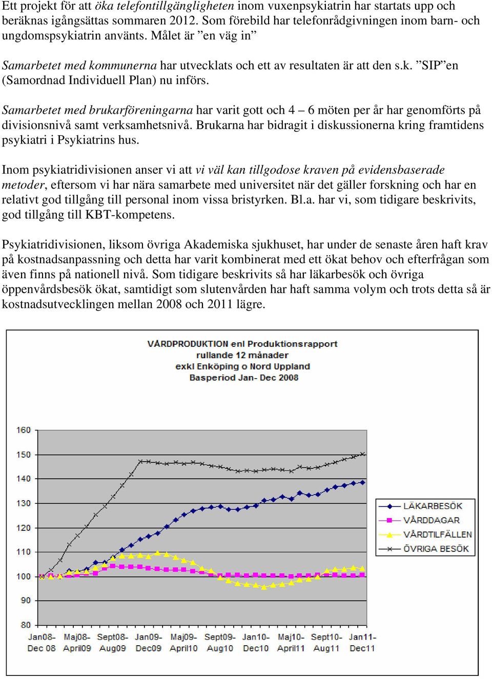 Samarbetet med brukarföreningarna har varit gott och 4 6 möten per år har genomförts på divisionsnivå samt verksamhetsnivå.