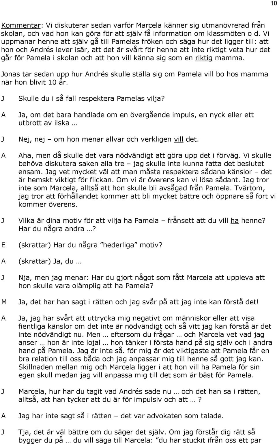 hon vill känna sig som en riktig mamma. onas tar sedan upp hur ndrés skulle ställa sig om Pamela vill bo hos mamma när hon blivit 10 år. Skulle du i så fall respektera Pamelas vilja?