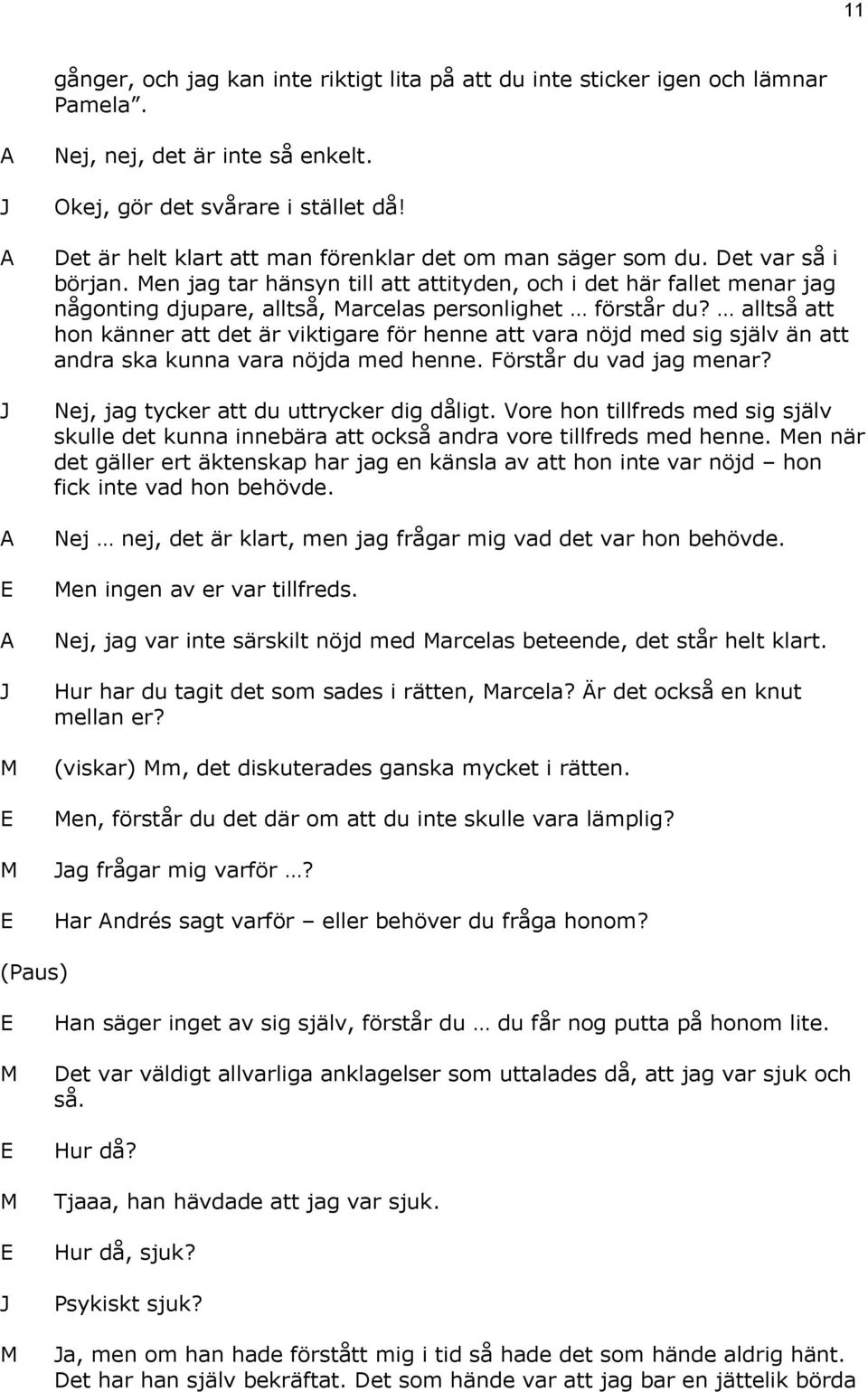 en jag tar hänsyn till att attityden, och i det här fallet menar jag någonting djupare, alltså, arcelas personlighet förstår du?