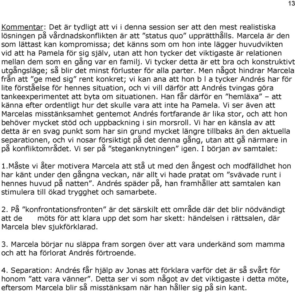 familj. Vi tycker detta är ett bra och konstruktivt utgångsläge; så blir det minst förluster för alla parter.