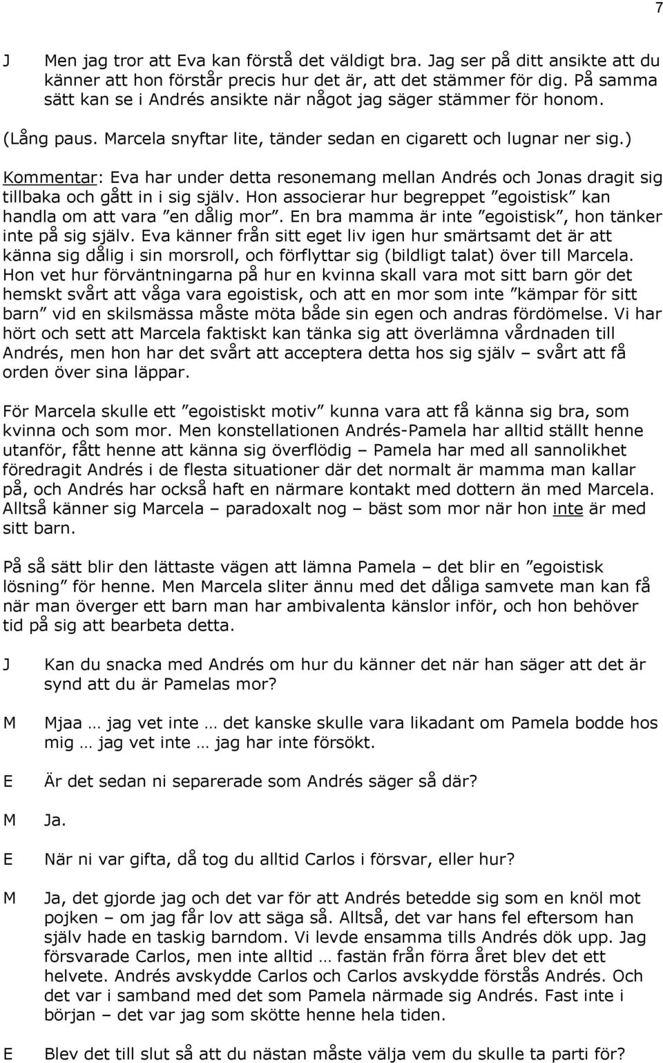 ) Kommentar: va har under detta resonemang mellan ndrés och onas dragit sig tillbaka och gått in i sig själv. Hon associerar hur begreppet egoistisk kan handla om att vara en dålig mor.