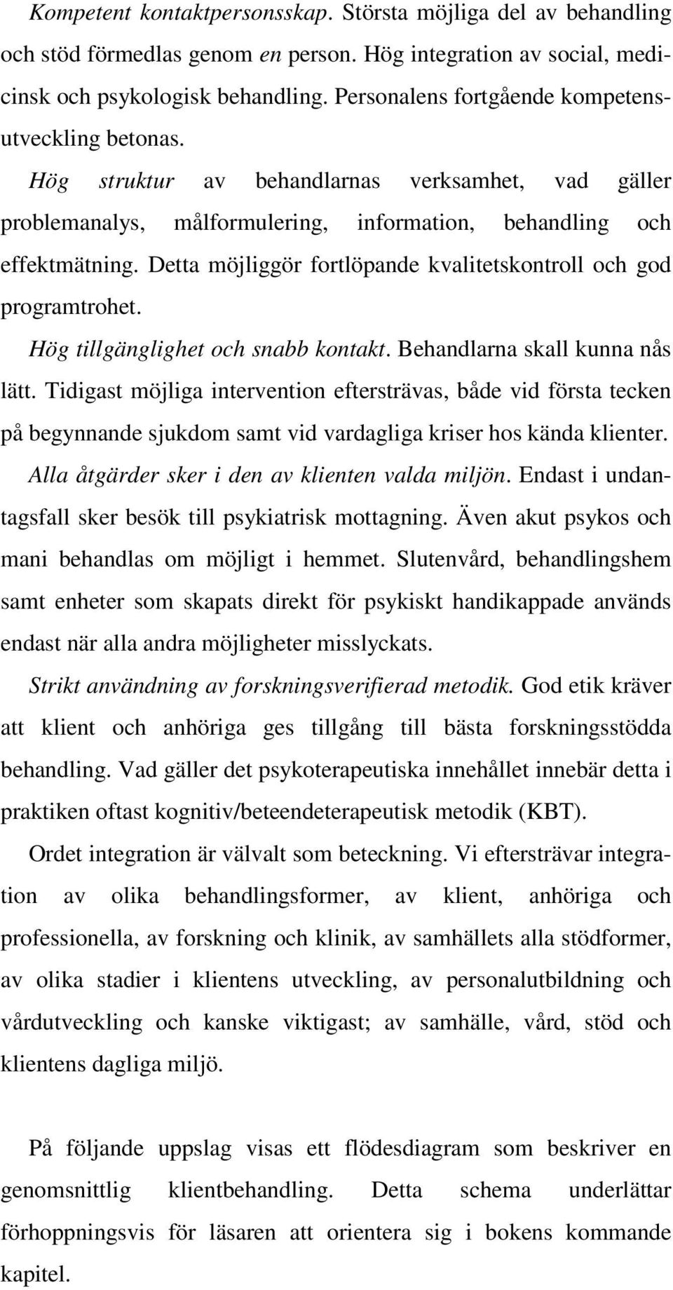 Detta möjliggör fortlöpande kvalitetskontroll och god programtrohet. Hög tillgänglighet och snabb kontakt. Behandlarna skall kunna nås lätt.