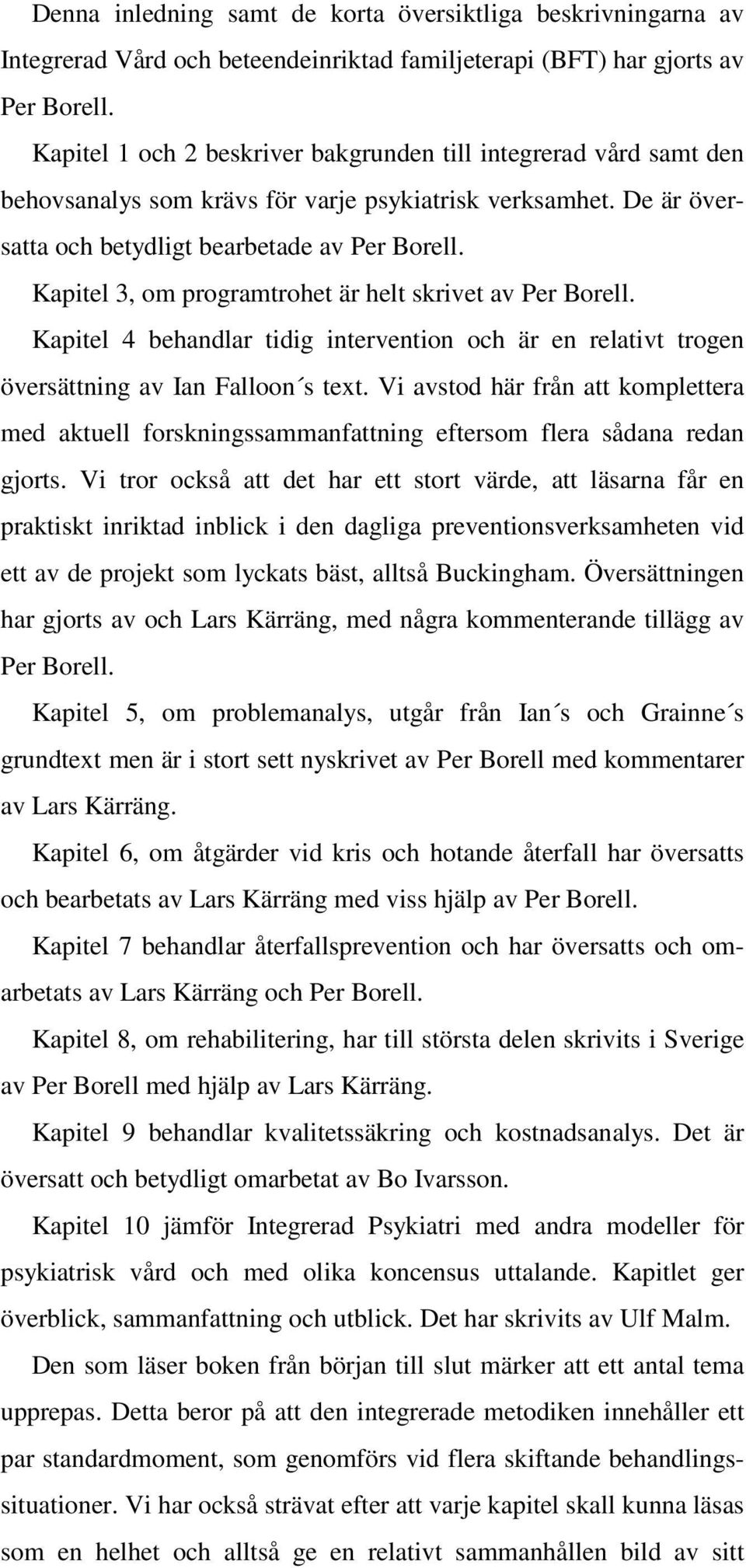 Kapitel 3, om programtrohet är helt skrivet av Per Borell. Kapitel 4 behandlar tidig intervention och är en relativt trogen översättning av Ian Falloon s text.