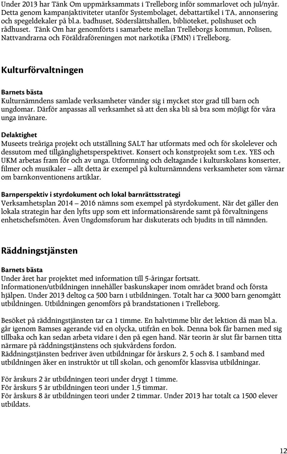 Kulturförvaltningen Barnets bästa Kulturnämndens samlade verksamheter vänder sig i mycket stor grad till barn och ungdomar.