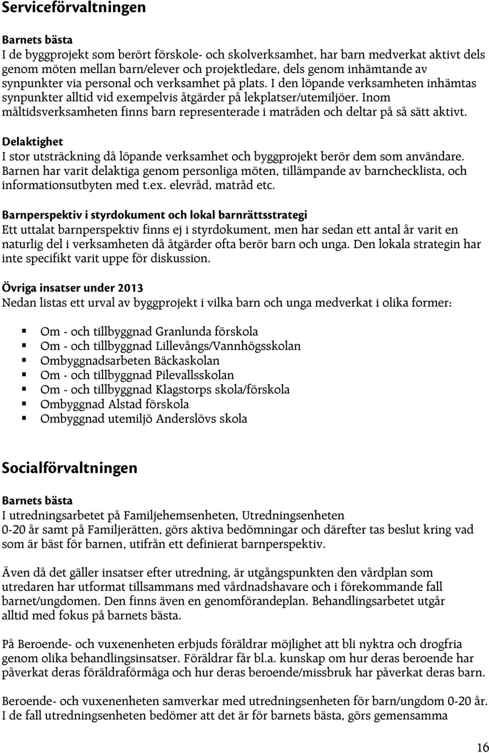 Inom måltidsverksamheten finns barn representerade i matråden och deltar på så sätt aktivt. Delaktighet I stor utsträckning då löpande verksamhet och byggprojekt berör dem som användare.