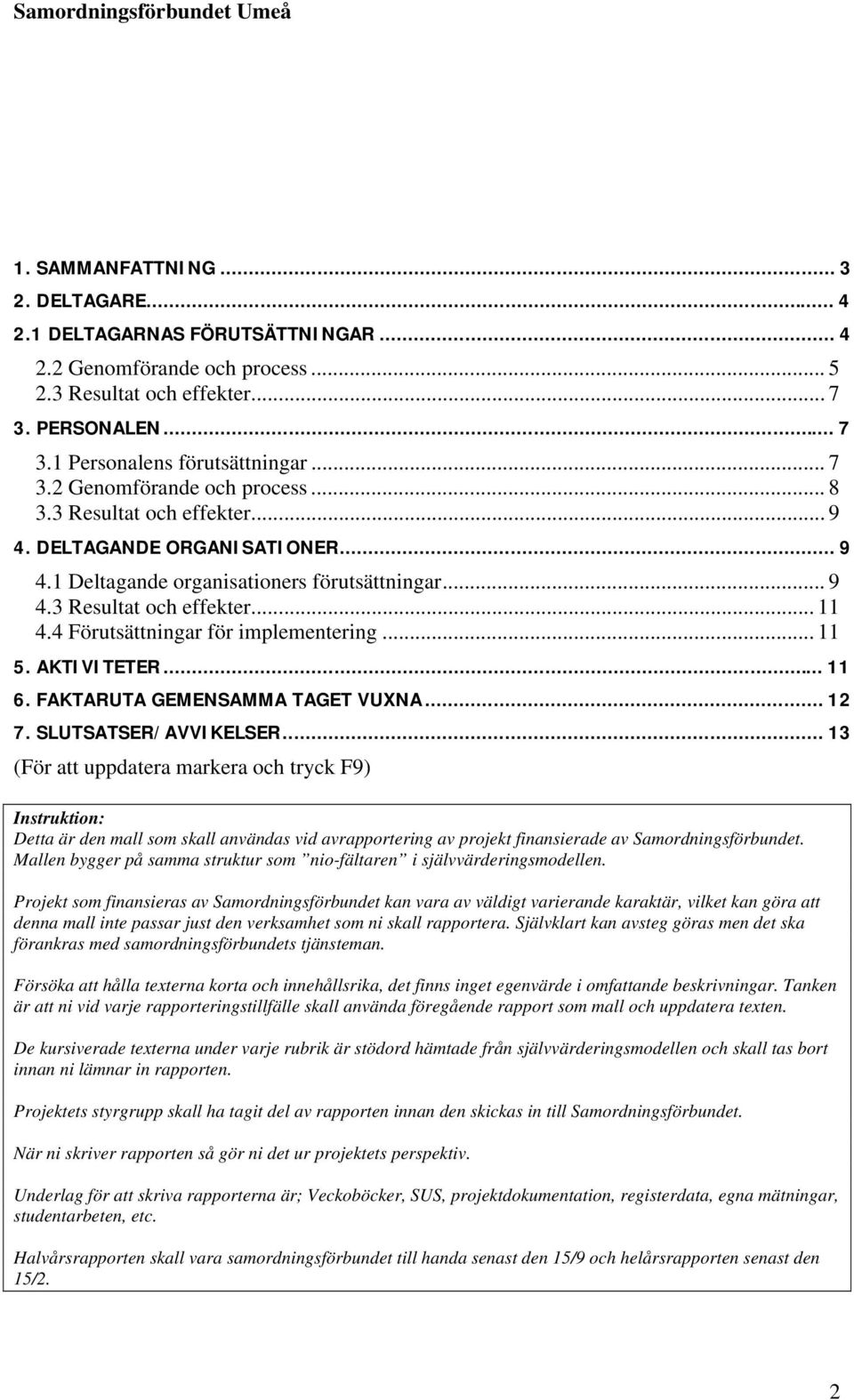 AKTIVITETER... 11 6. FAKTARUTA GEMENSAMMA TAGET VUXNA... 12 7. SLUTSATSER/AVVIKELSER.