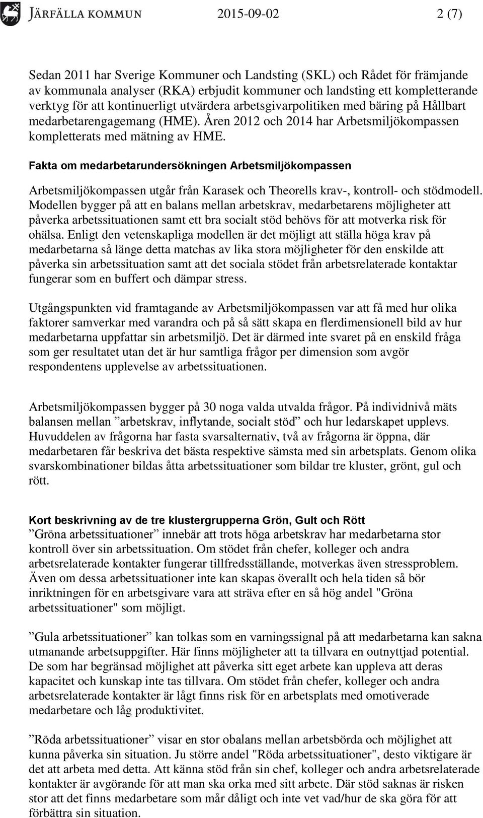 Fakta om medarbetarundersökningen Arbetsmiljökompassen Arbetsmiljökompassen utgår från Karasek och Theorells krav-, kontroll- och stödmodell.