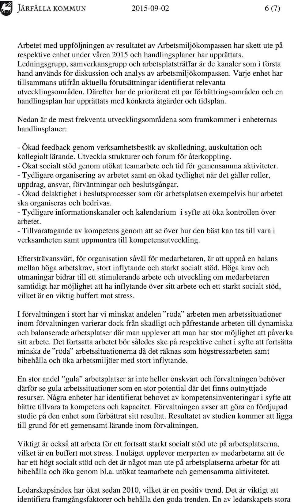 Varje enhet har tillsammans utifrån aktuella förutsättningar identifierat relevanta utvecklingsområden.