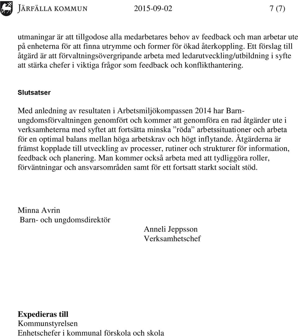 Slutsatser Med anledning av resultaten i Arbetsmiljökompassen 2014 har Barnungdomsförvaltningen genomfört och kommer att genomföra en rad åtgärder ute i verksamheterna med syftet att fortsätta minska